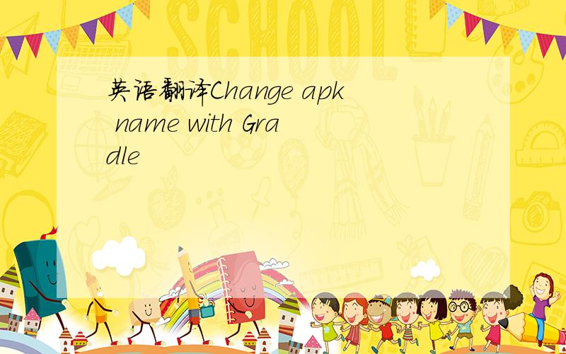 英语翻译Change apk name with Gradle