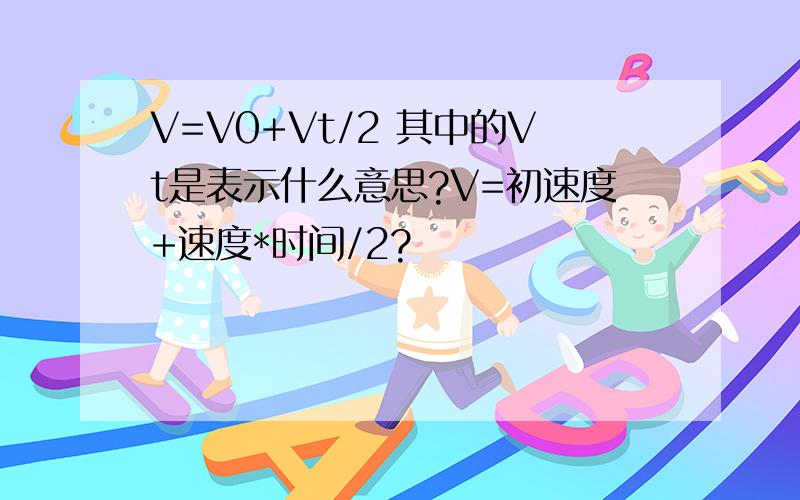 V=V0+Vt/2 其中的Vt是表示什么意思?V=初速度+速度*时间/2?