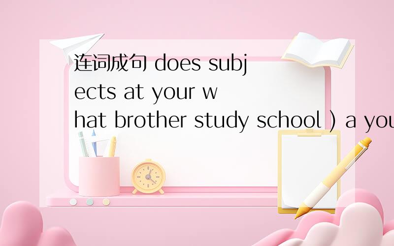 连词成句 does subjects at your what brother study school ) a you paper her plane make can for