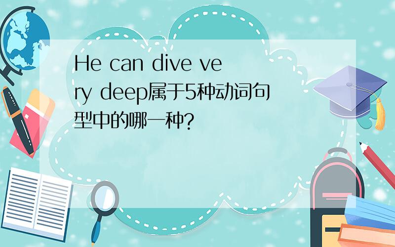 He can dive very deep属于5种动词句型中的哪一种?