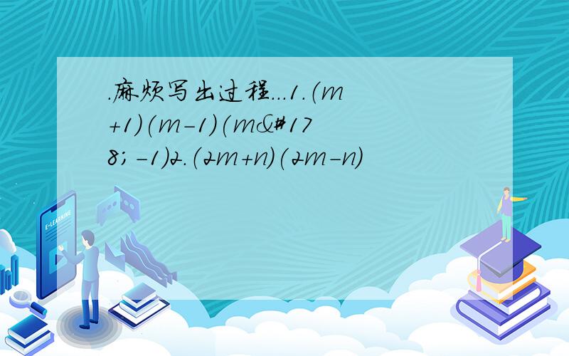 .麻烦写出过程...1.（m+1)(m-1)(m²-1）2.（2m+n)(2m-n)