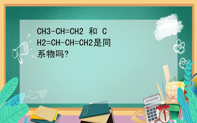 CH3-CH=CH2 和 CH2=CH-CH=CH2是同系物吗?