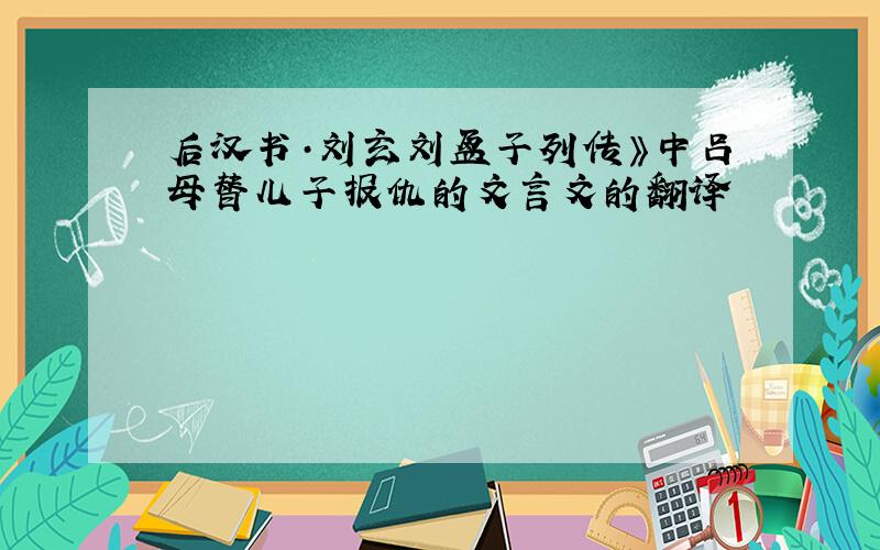 后汉书·刘玄刘盆子列传》中吕母替儿子报仇的文言文的翻译