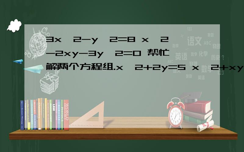 3x^2-y^2=8 x^2-2xy-3y^2=0 帮忙解两个方程组.x^2+2y=5 x^2+xy+y^2=13