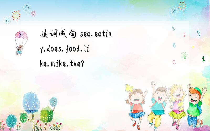 连词成句 sea,eatiny,does,food,like,mike,the?