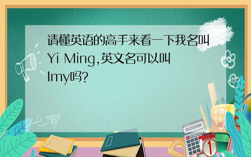 请懂英语的高手来看一下我名叫Yi Ming,英文名可以叫Imy吗?