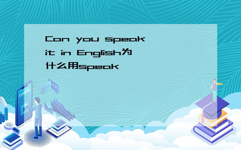 Can you speak it in English为什么用speak