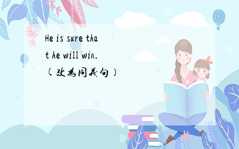 He is sure that he will win.(改为同义句）