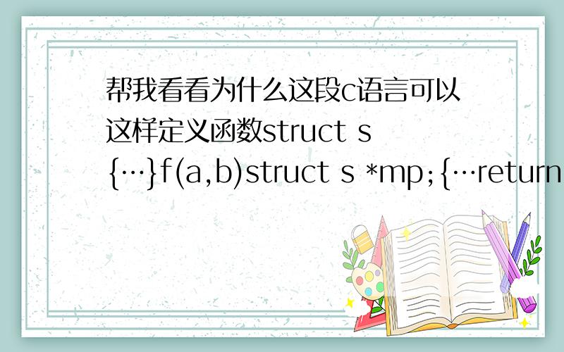 帮我看看为什么这段c语言可以这样定义函数struct s{…}f(a,b)struct s *mp;{…return 0;} 为什么函数f可以这样定义
