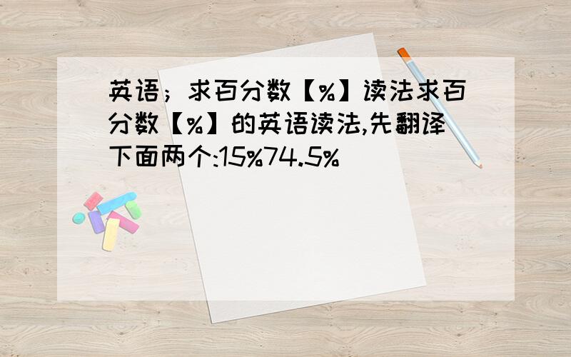 英语；求百分数【%】读法求百分数【%】的英语读法,先翻译下面两个:15%74.5%