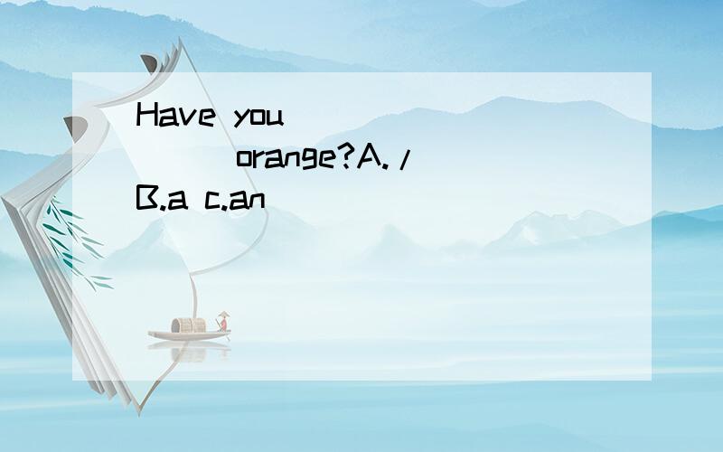 Have you_________orange?A./ B.a c.an