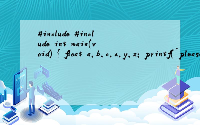 #include #include int main(void) { float a,b,c,x,y,z; printf(