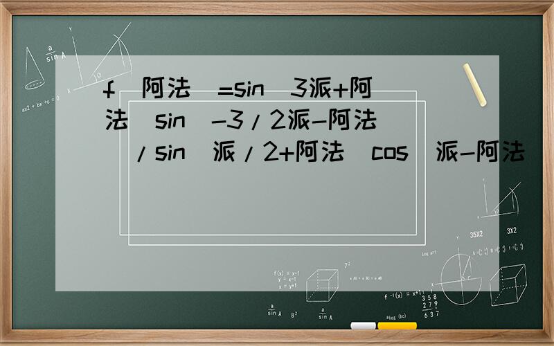 f(阿法)=sin(3派+阿法)sin(-3/2派-阿法)/sin(派/2+阿法)cos(派-阿法) (1)化简f(阿法) (2)若tan阿法/tan阿法-1=-1,求f(2阿法)