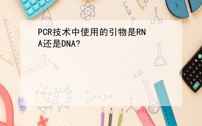 PCR技术中使用的引物是RNA还是DNA?