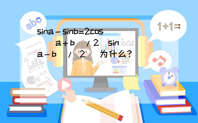 sina－sinb=2cos[(a＋b)/2]sin[(a－b)/ 2] 为什么?