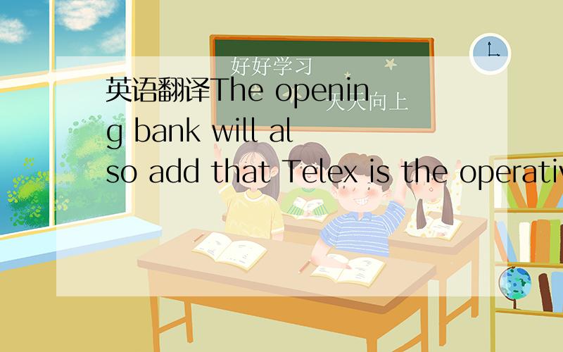 英语翻译The opening bank will also add that Telex is the operative instrument and no future confirmation is required.