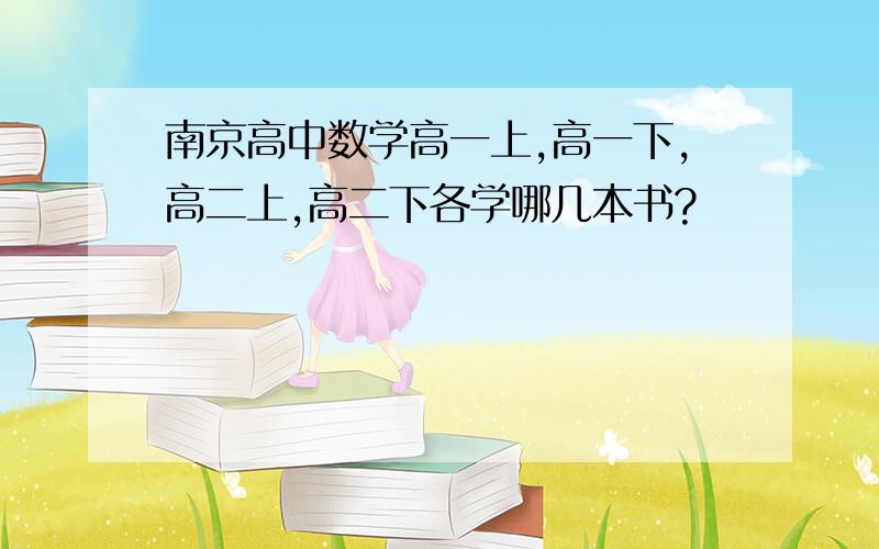 南京高中数学高一上,高一下,高二上,高二下各学哪几本书?