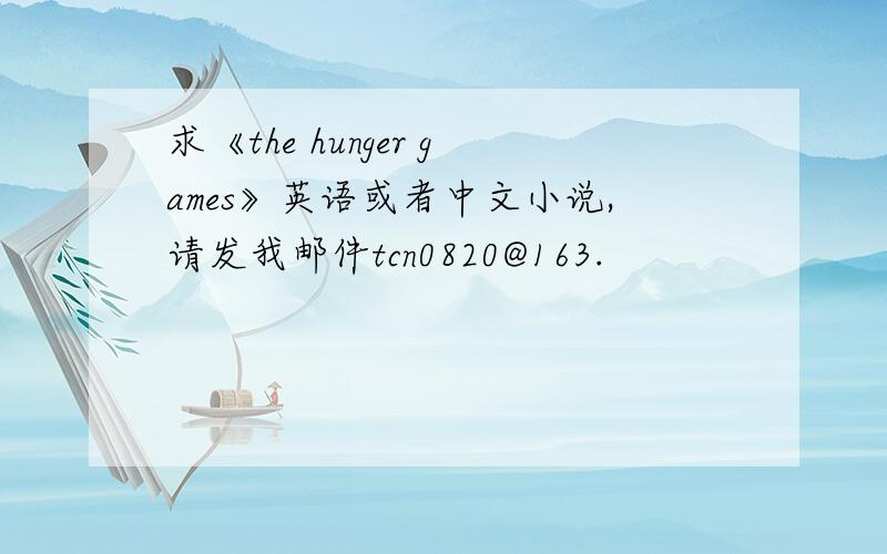 求《the hunger games》英语或者中文小说,请发我邮件tcn0820@163.