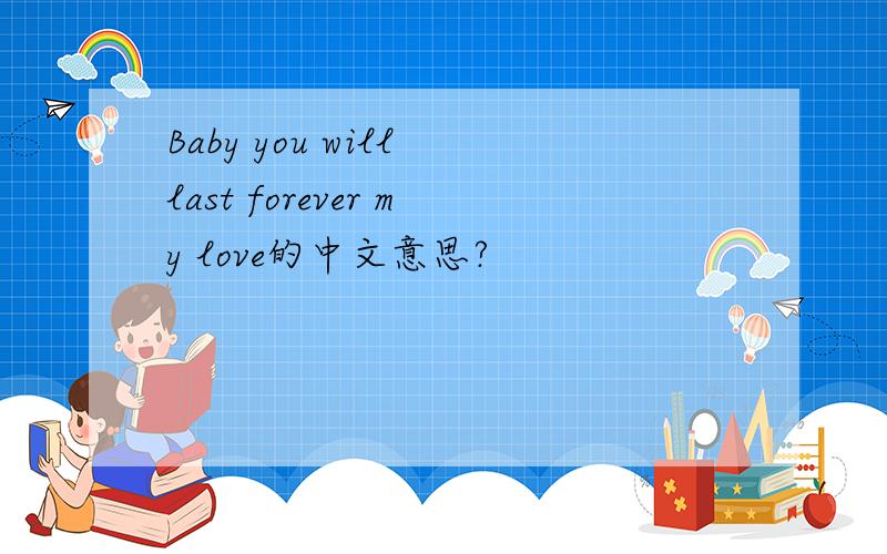 Baby you will last forever my love的中文意思?