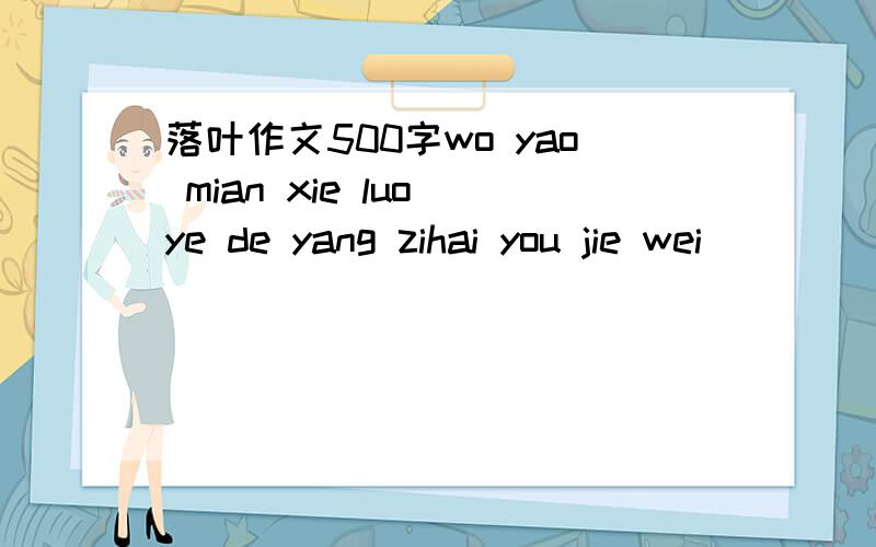 落叶作文500字wo yao mian xie luo ye de yang zihai you jie wei
