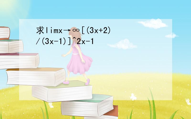 求limx→∞[(3x+2)/(3x-1)]^2x-1