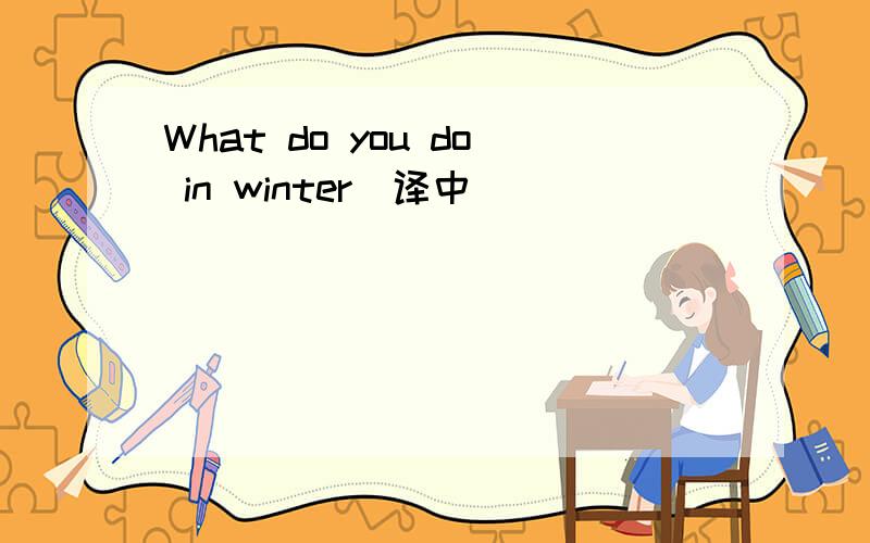 What do you do in winter（译中）