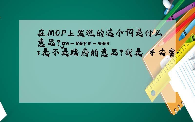 在MOP上发现的这个词是什么意思?go-vern-ment是不是政府的意思?我是 半文盲.