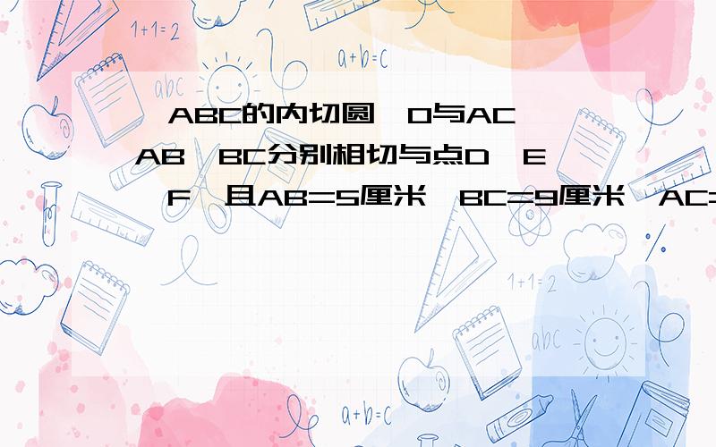 △ABC的内切圆⊙O与AC、AB、BC分别相切与点D、E、F,且AB=5厘米,BC=9厘米,AC=6厘米,求AE、BF和CD的长