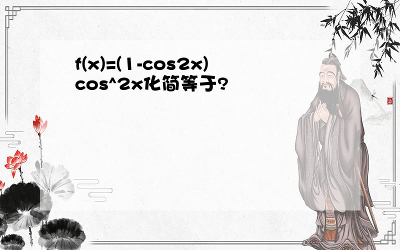 f(x)=(1-cos2x)cos^2x化简等于?