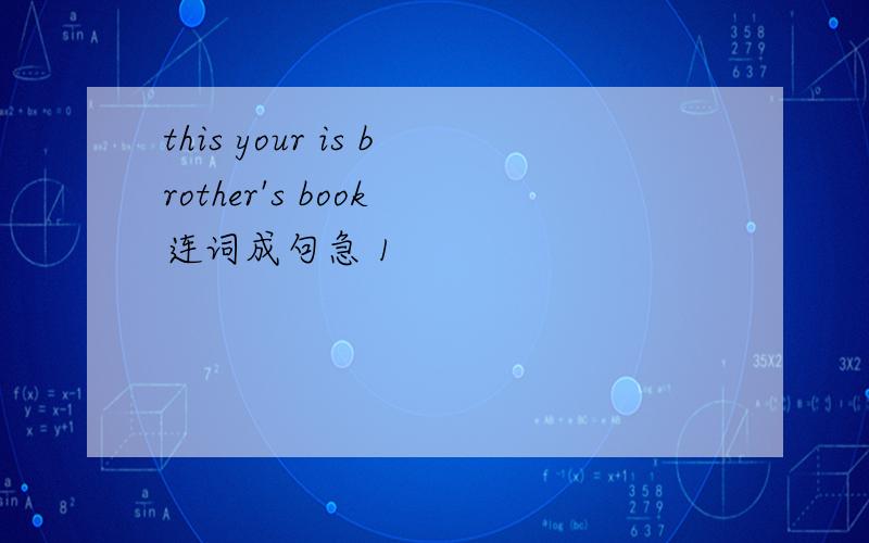 this your is brother's book 连词成句急 1