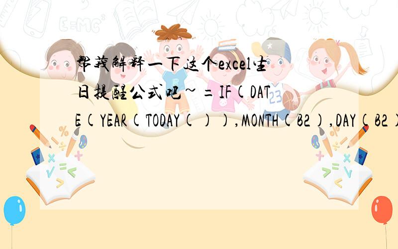 帮莪解释一下这个excel生日提醒公式吧~=IF(DATE(YEAR(TODAY()),MONTH(B2),DAY(B2))=TODAY(),
