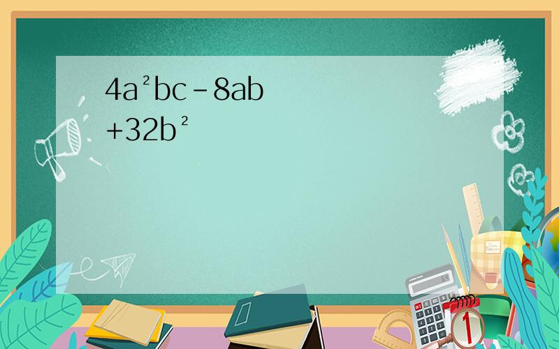 4a²bc-8ab+32b²