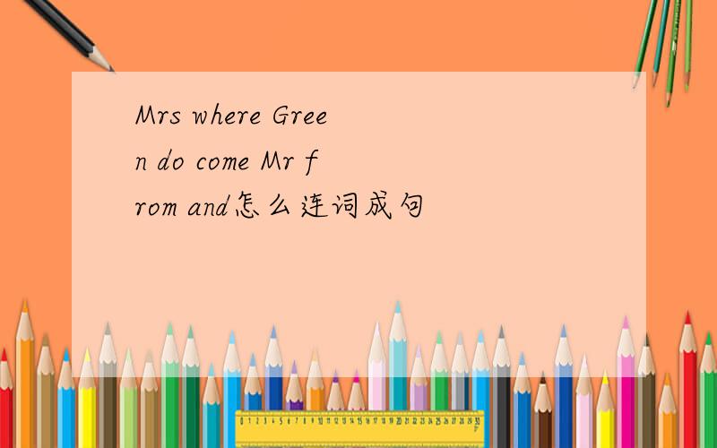 Mrs where Green do come Mr from and怎么连词成句