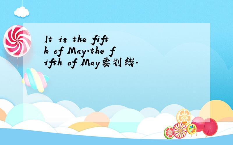 It is the fifth of May.the fifth of May要划线.