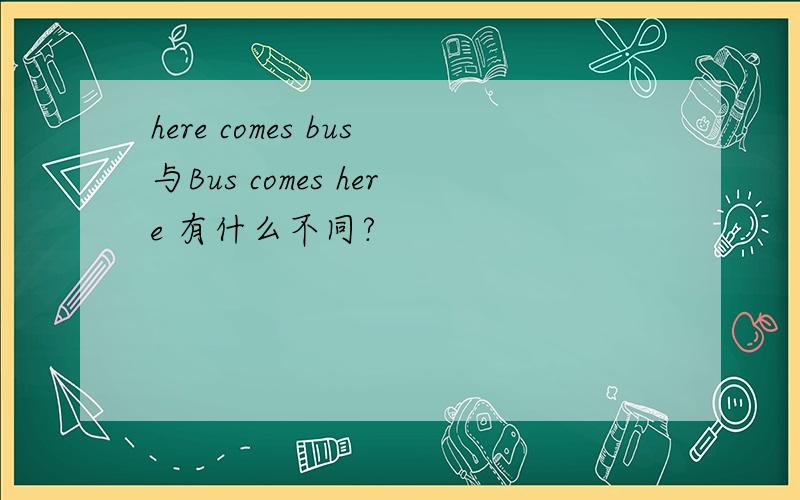 here comes bus与Bus comes here 有什么不同?