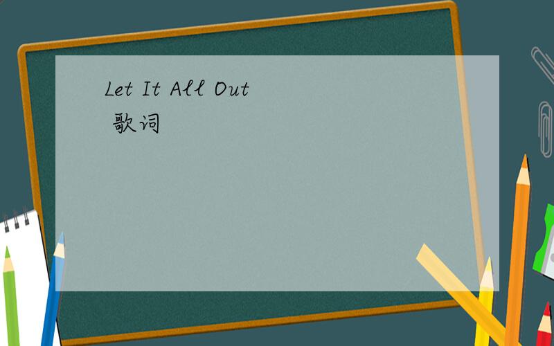 Let It All Out 歌词