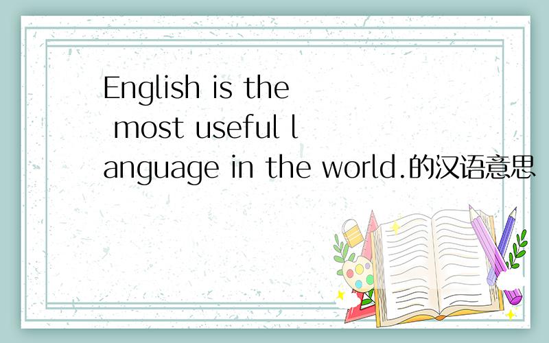 English is the most useful language in the world.的汉语意思