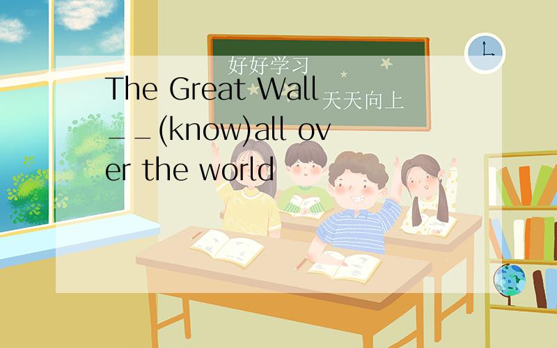 The Great Wall__(know)all over the world