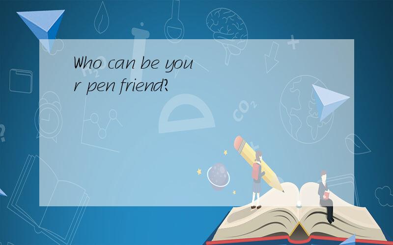 Who can be your pen friend?