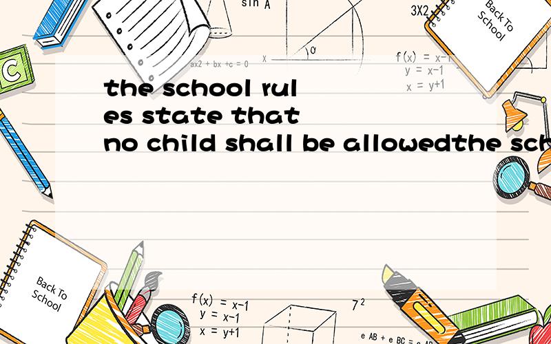 the school rules state that no child shall be allowedthe school rules state that no child ____ be allowed out of the school during the day,unless accompanied by an adult.A.may B.shall C.can D.must 为什么C.D 不行呢