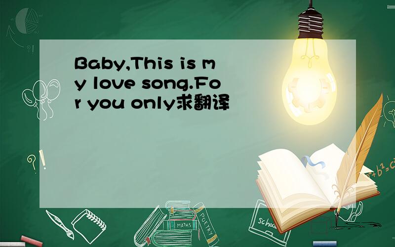 Baby,This is my love song.For you only求翻译