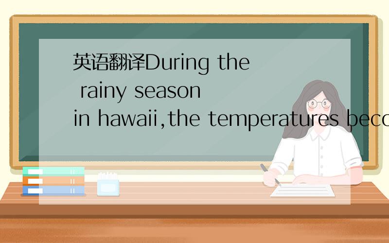 英语翻译During the rainy season in hawaii,the temperatures become a little cooler and showers more frequent,but the sun still shines most days