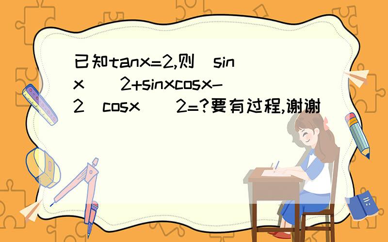 已知tanx=2,则(sinx)^2+sinxcosx-2(cosx)^2=?要有过程,谢谢