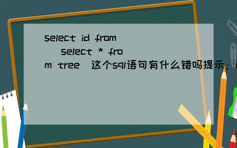 select id from (select * from tree)这个sql语句有什么错吗提示：Every derived table must have its own aliasmysql数据库