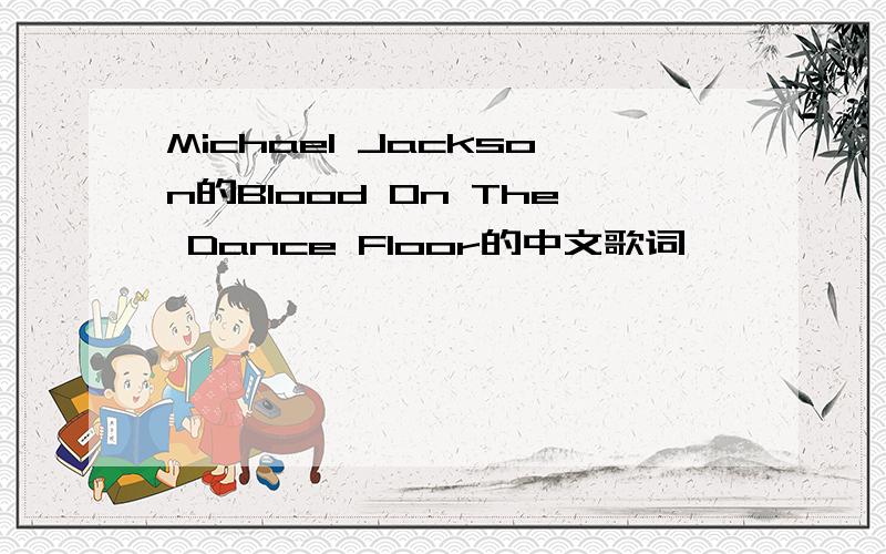 Michael Jackson的Blood On The Dance Floor的中文歌词