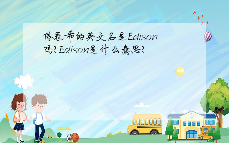 陈冠希的英文名是Edison吗?Edison是什么意思?