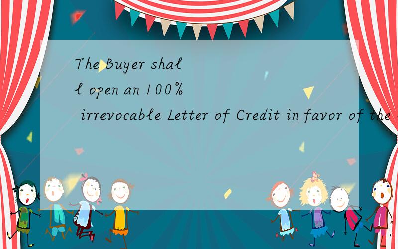 The Buyer shall open an 100% irrevocable Letter of Credit in favor of the Se