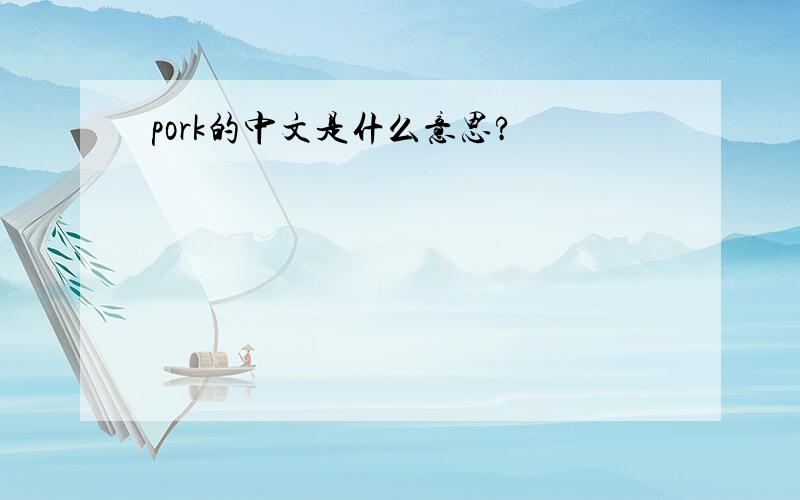 pork的中文是什么意思?