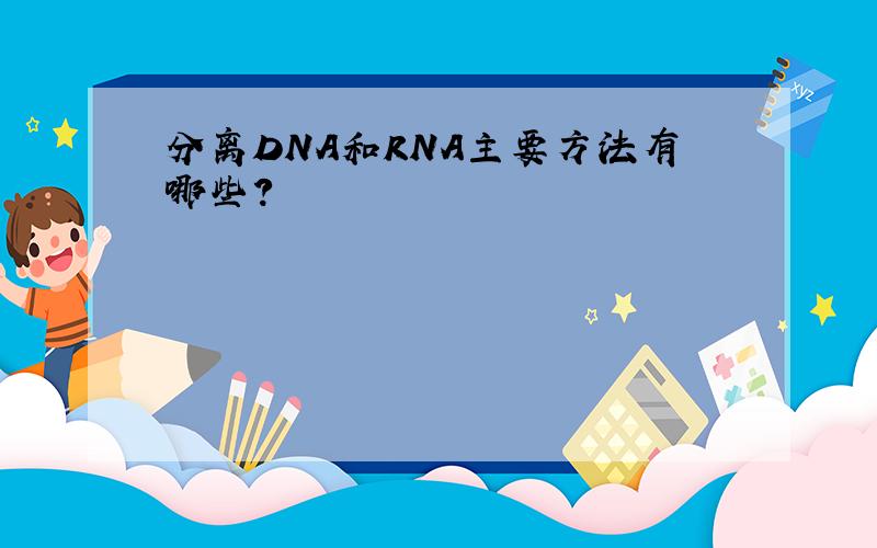 分离DNA和RNA主要方法有哪些?