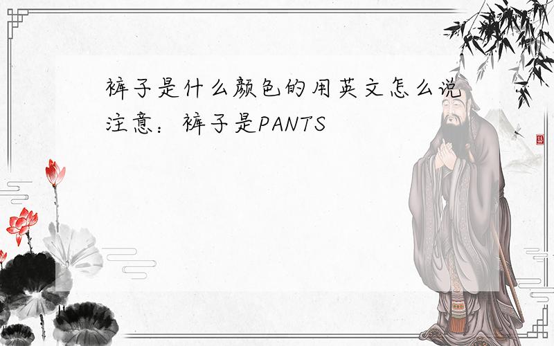 裤子是什么颜色的用英文怎么说注意：裤子是PANTS